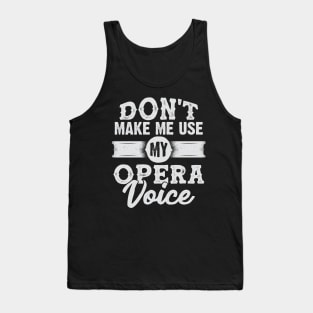 Don't Make Me Use My Opera Voice Tank Top